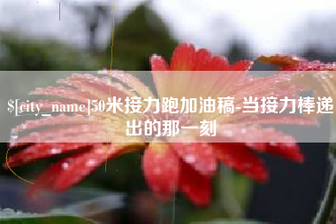 连云港50米接力跑加油稿-当接力棒递出的那一刻