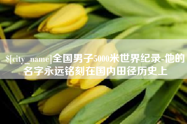 连云港全国男子5000米世界纪录-他的名字永远铭刻在国内田径历史上