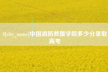 连云港中国消防救援学院多少分录取高考