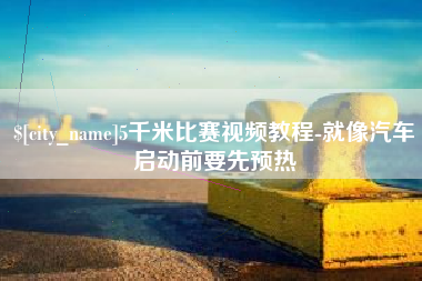 连云港5千米比赛视频教程-就像汽车启动前要先预热