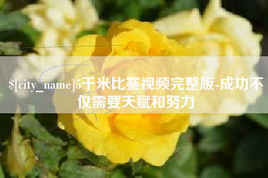 连云港5千米比赛视频完整版-成功不仅需要天赋和努力