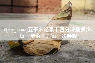连云港五千米纪录十四分钟是多少-每一步落下、每一次呼吸