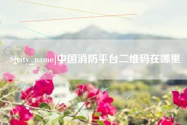 连云港中国消防平台二维码在哪里