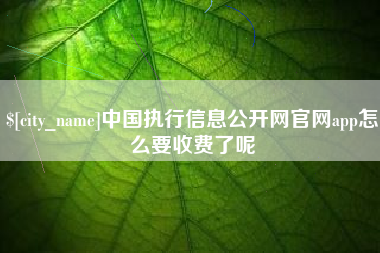 连云港中国执行信息公开网官网app怎么要收费了呢