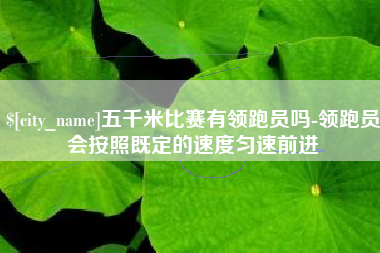 连云港五千米比赛有领跑员吗-领跑员会按照既定的速度匀速前进