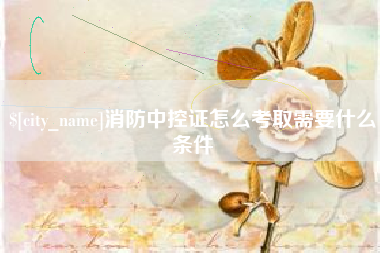 连云港消防中控证怎么考取需要什么条件
