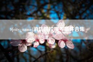 连云港消防院校报考条件合集
