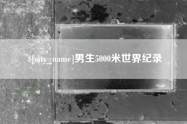 连云港男生5000米世界纪录